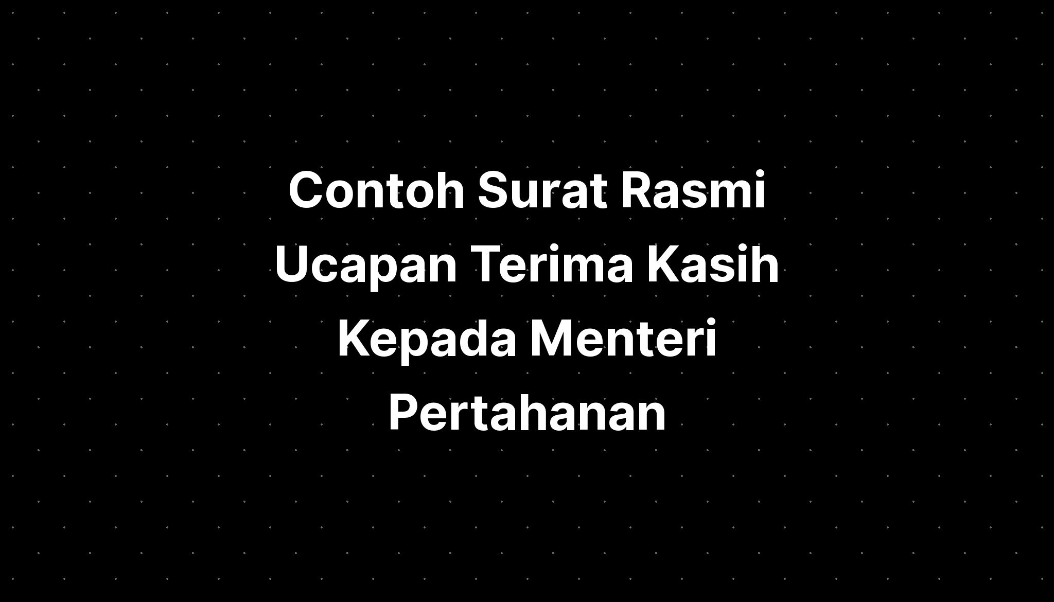 Contoh Surat Rasmi Ucapan Terima Kasih Kepada Menteri Pertahanan IMAGESEE